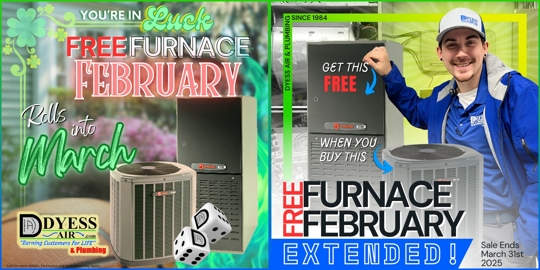 Dyess Air & Plumbing extends Free Furnace February! Get a free furnace with a qualifying AC purchase. Offer ends March 31, 2025!